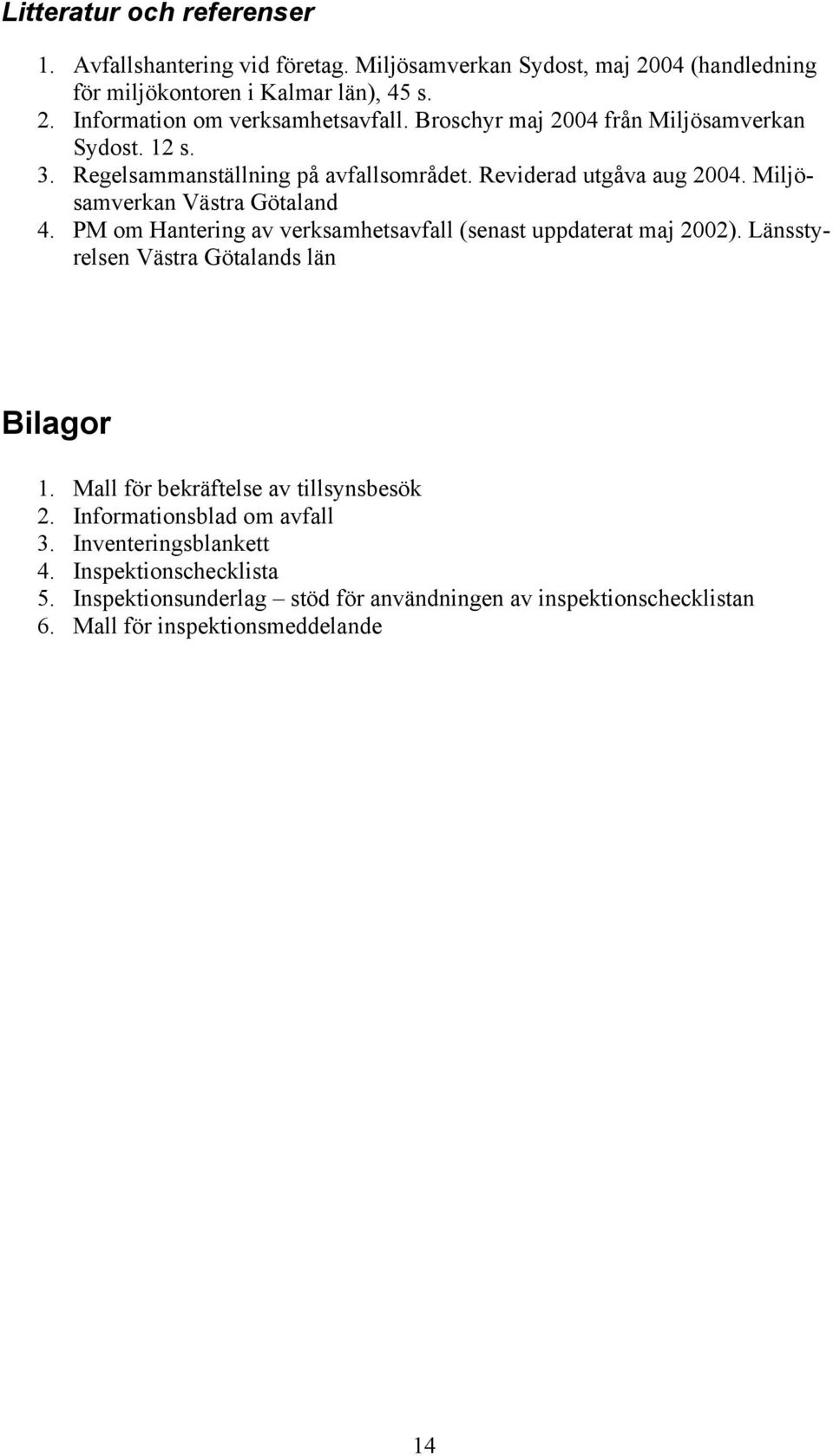 PM om Hantering av verksamhetsavfall (senast uppdaterat maj 2002). Länsstyrelsen Västra Götalands län Bilagor 1. Mall för bekräftelse av tillsynsbesök 2.