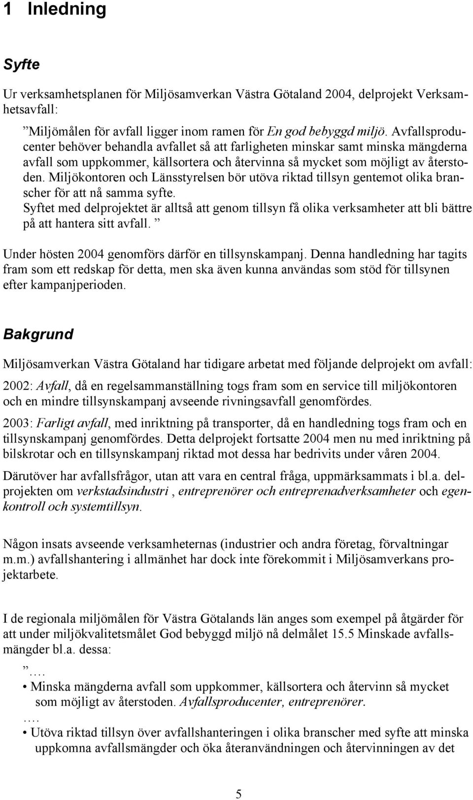 Miljökontoren och Länsstyrelsen bör utöva riktad tillsyn gentemot olika branscher för att nå samma syfte.