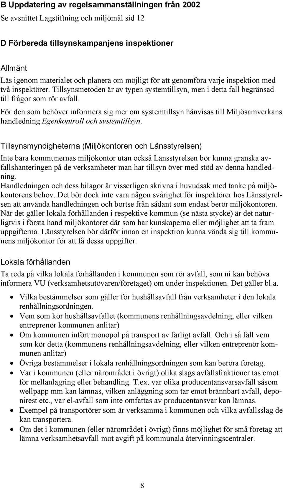 För den som behöver informera sig mer om systemtillsyn hänvisas till Miljösamverkans handledning Egenkontroll och systemtillsyn.