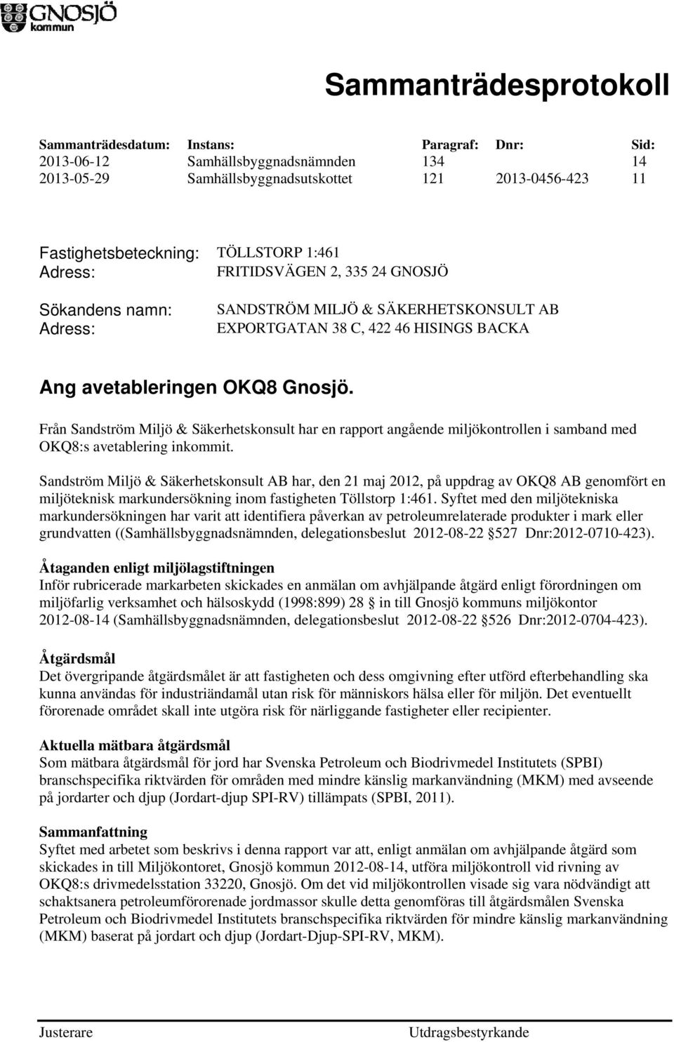 Från Sandström Miljö & Säkerhetskonsult har en rapport angående miljökontrollen i samband med OKQ8:s avetablering inkommit.