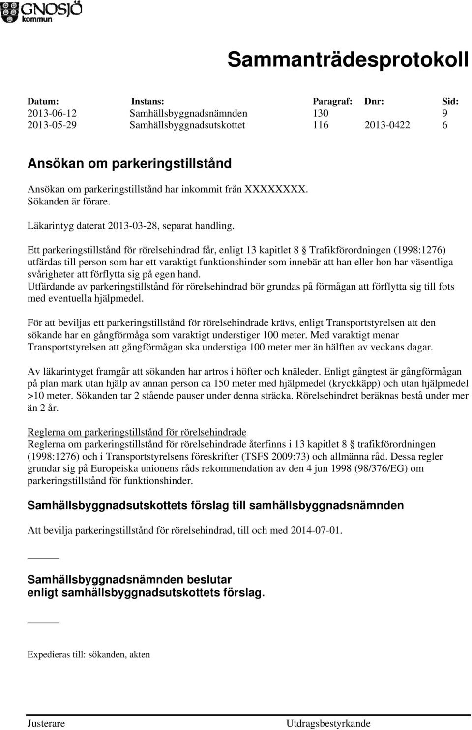 Ett parkeringstillstånd för rörelsehindrad får, enligt 13 kapitlet 8 Trafikförordningen (1998:1276) utfärdas till person som har ett varaktigt funktionshinder som innebär att han eller hon har