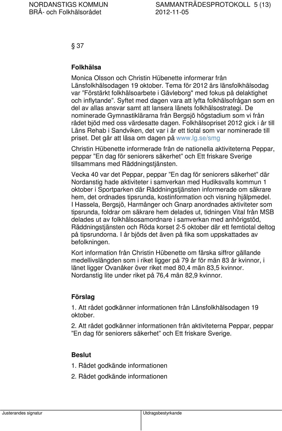 Syftet med dagen vara att lyfta folkhälsofrågan som en del av allas ansvar samt att lansera länets folkhälsostrategi.