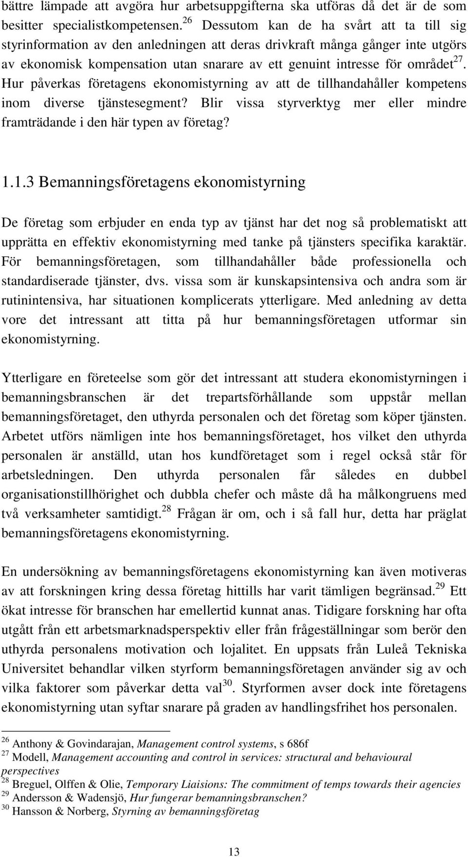 27. Hur påverkas företagens ekonomistyrning av att de tillhandahåller kompetens inom diverse tjänstesegment? Blir vissa styrverktyg mer eller mindre framträdande i den här typen av företag? 1.