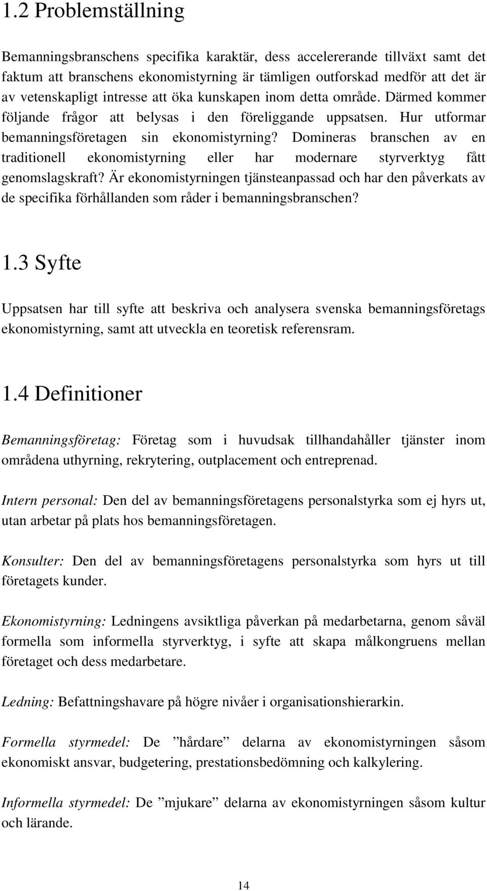 Domineras branschen av en traditionell ekonomistyrning eller har modernare styrverktyg fått genomslagskraft?