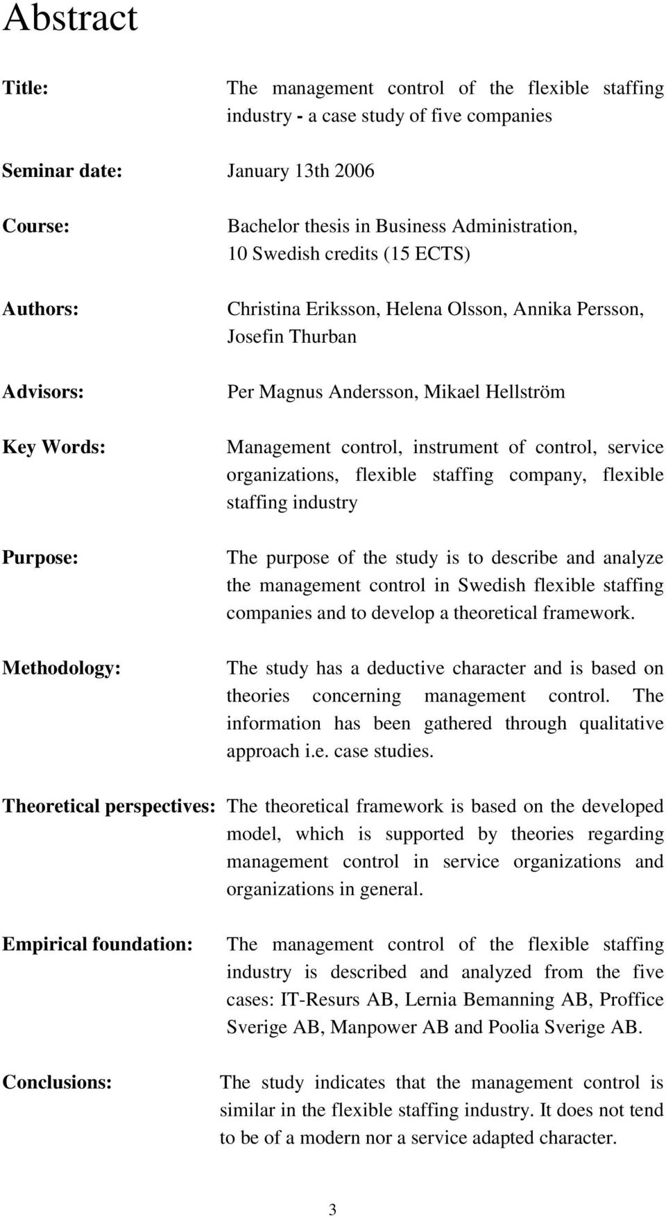 instrument of control, service organizations, flexible staffing company, flexible staffing industry The purpose of the study is to describe and analyze the management control in Swedish flexible