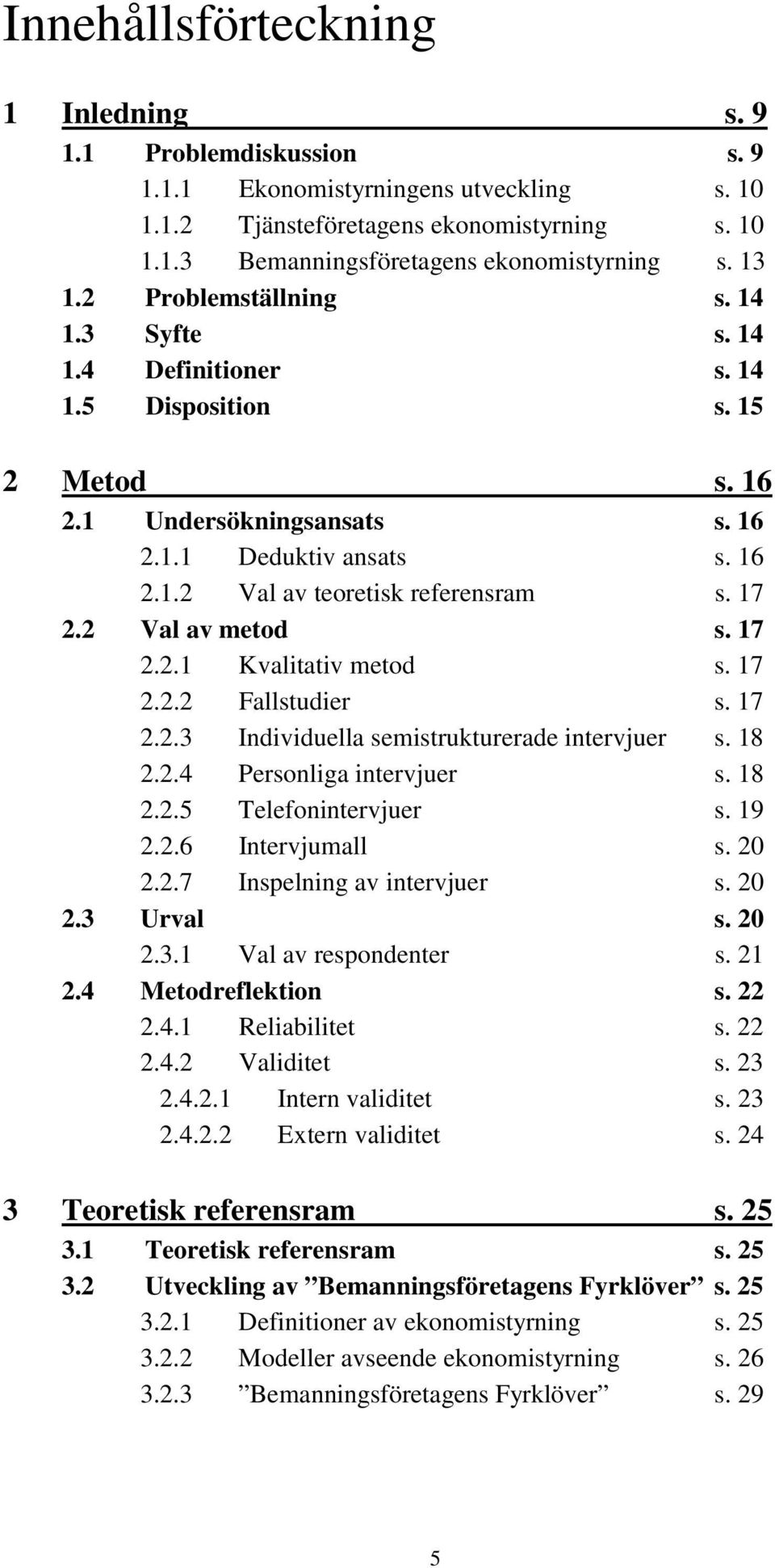 17 2.2 Val av metod s. 17 2.2.1 Kvalitativ metod s. 17 2.2.2 Fallstudier s. 17 2.2.3 Individuella semistrukturerade intervjuer s. 18 2.2.4 Personliga intervjuer s. 18 2.2.5 Telefonintervjuer s. 19 2.