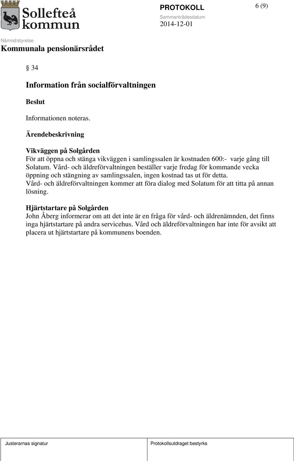 Vård- och äldreförvaltningen beställer varje fredag för kommande vecka öppning och stängning av samlingssalen, ingen kostnad tas ut för detta.