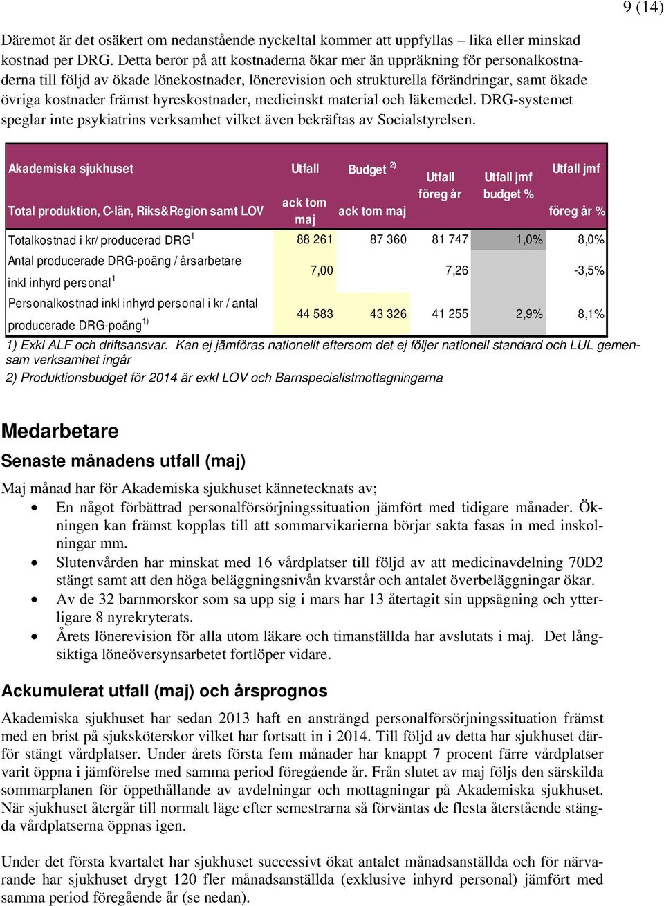 hyreskostnader, medicinskt material och läkemedel. DRG-systemet speglar inte psykiatrins verksamhet vilket även bekräftas av Socialstyrelsen.