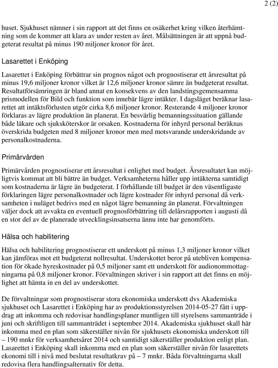 Lasarettet i Enköping Lasarettet i Enköping förbättrar sin prognos något och prognostiserar ett årsresultat på minus 19,6 miljoner kronor vilket är 12,6 miljoner kronor sämre än budgeterat resultat.