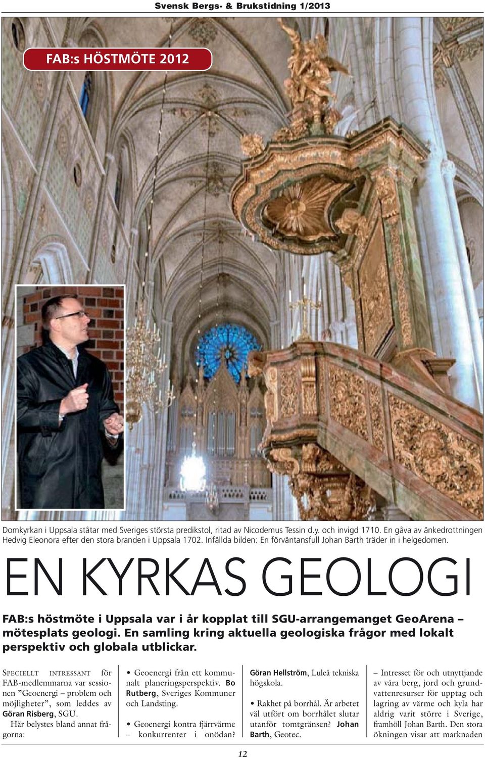 EN KYRKAS GEOLOGI FAB:s höstmöte i Uppsala var i år kopplat till SGU-arrangemanget GeoArena mötesplats geologi. En samling kring aktuella geologiska frågor med lokalt perspektiv och globala utblickar.