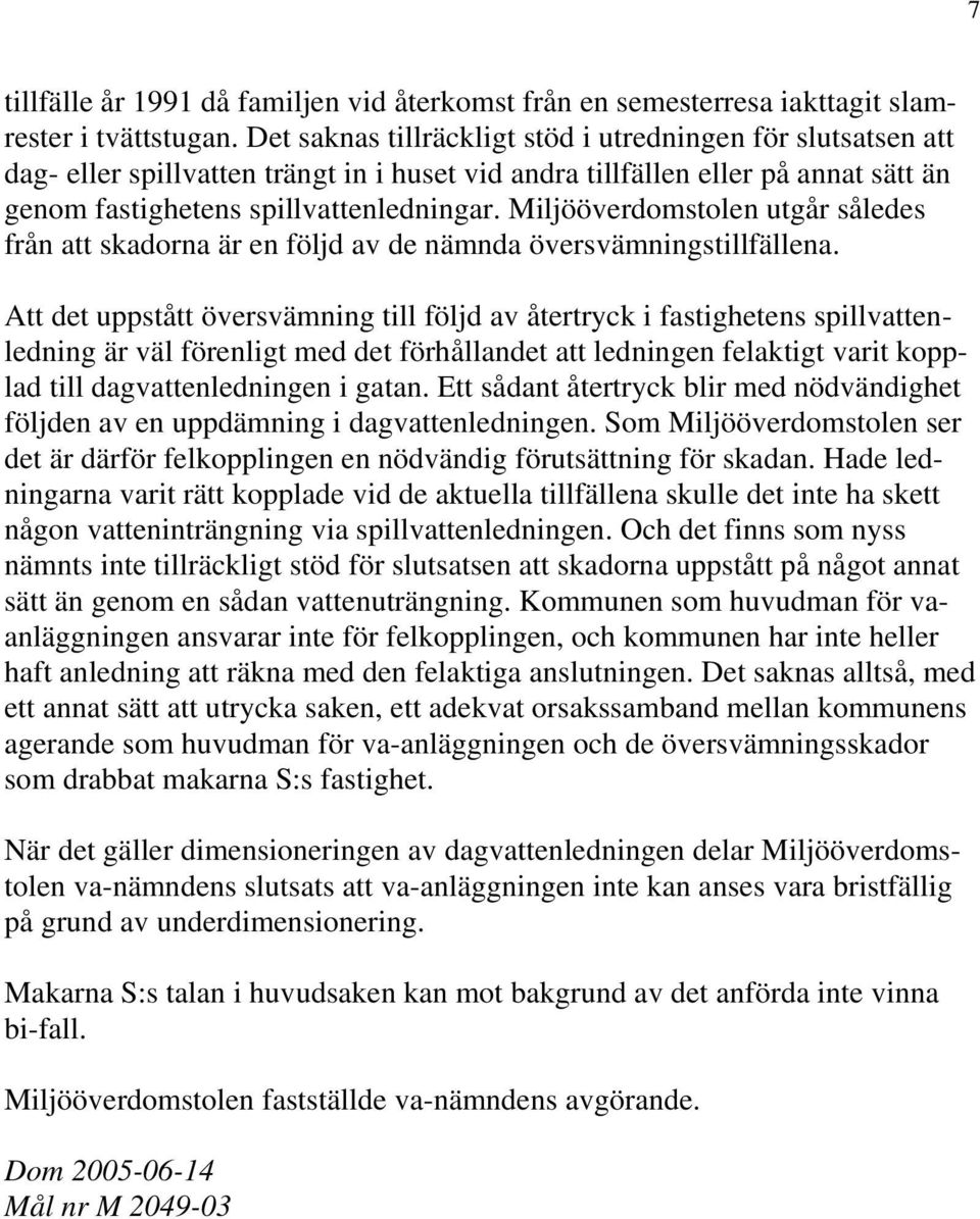 Miljööverdomstolen utgår således från att skadorna är en följd av de nämnda översvämningstillfällena.