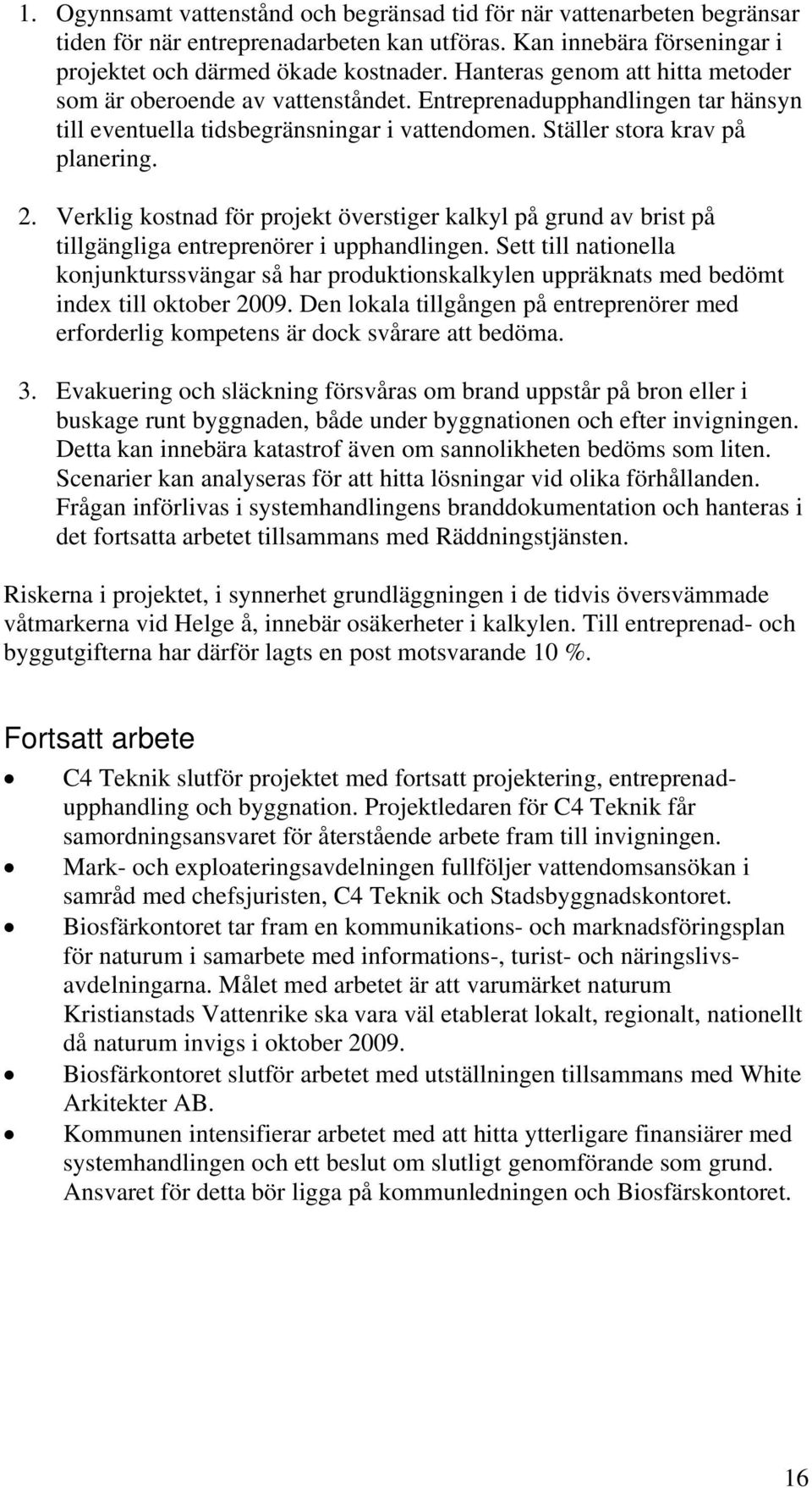 Verklig kostnad för projekt överstiger kalkyl på grund av brist på tillgängliga entreprenörer i upphandlingen.