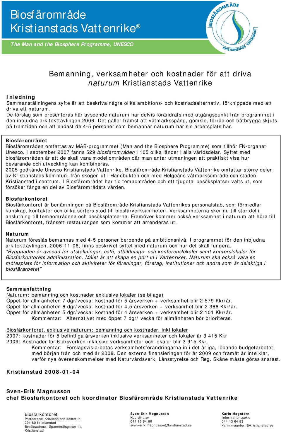 De förslag som presenteras här avseende naturum har delvis förändrats med utgångspunkt från programmet i den inbjudna arkitekttävlingen 2006.