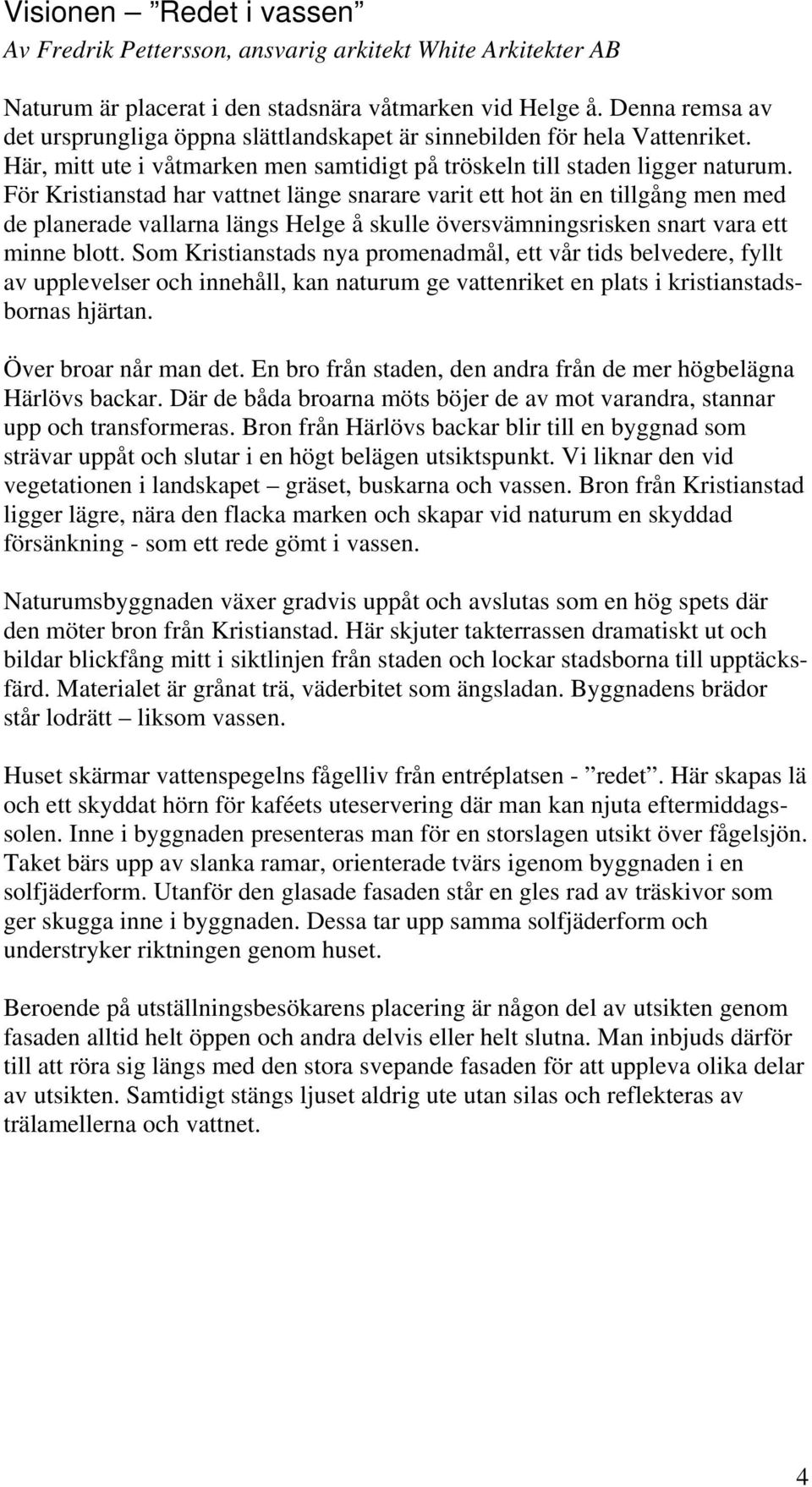 För Kristianstad har vattnet länge snarare varit ett hot än en tillgång men med de planerade vallarna längs Helge å skulle översvämningsrisken snart vara ett minne blott.