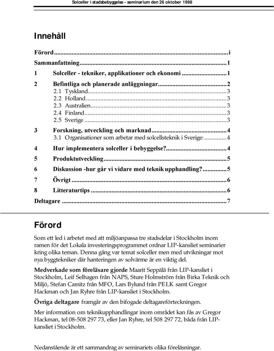 ..5 6 Diskussion -hur går vi vidare med teknikupphandling?...5 7 Övrigt...6 8 Litteraturtips...6 Deltagare.