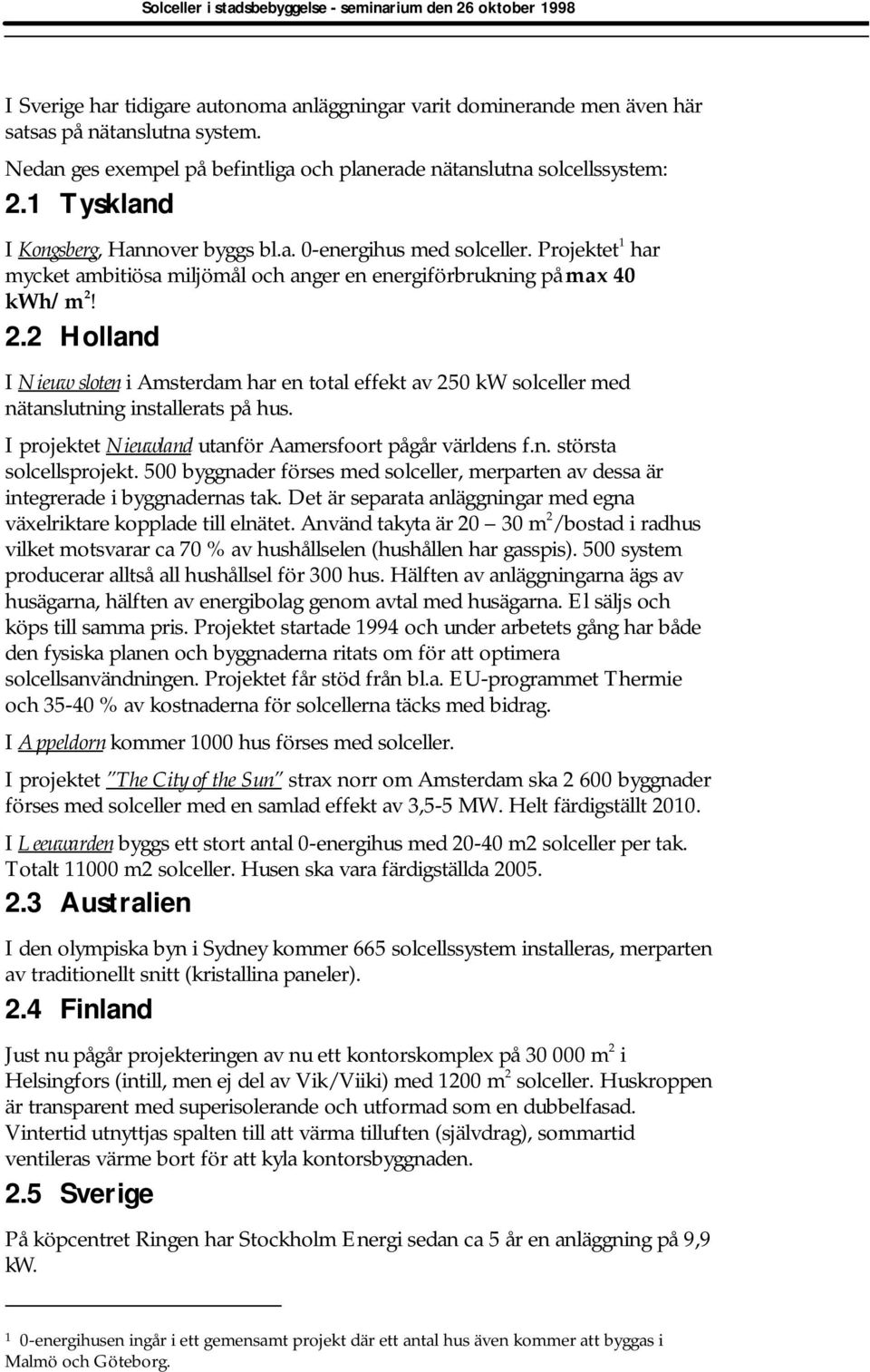 2.2 Holland I Nieuw sloten i Amsterdam har en total effekt av 250 kw solceller med nätanslutning installerats på hus. I projektet Nieuwland utanför Aamersfoort pågår världens f.n. största solcellsprojekt.