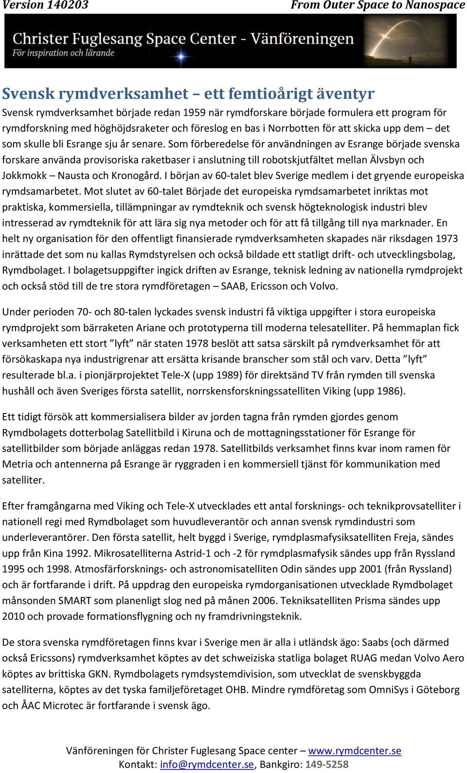 Som förberedelse för användningen av Esrange började svenska forskare använda provisoriska raketbaser i anslutning till robotskjutfältet mellan Älvsbyn och Jokkmokk Nausta och Kronogård.