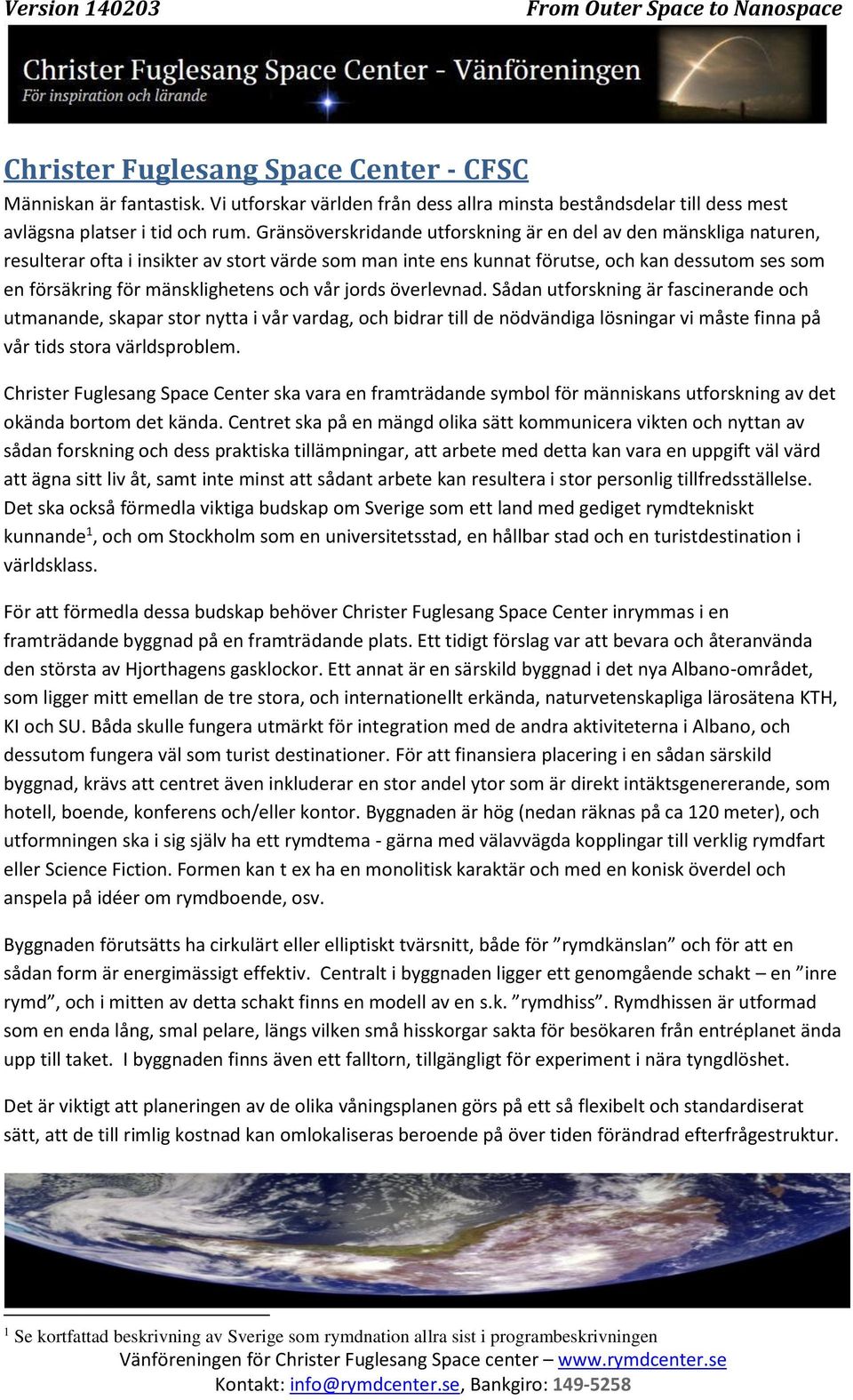 och vår jords överlevnad. Sådan utforskning är fascinerande och utmanande, skapar stor nytta i vår vardag, och bidrar till de nödvändiga lösningar vi måste finna på vår tids stora världsproblem.