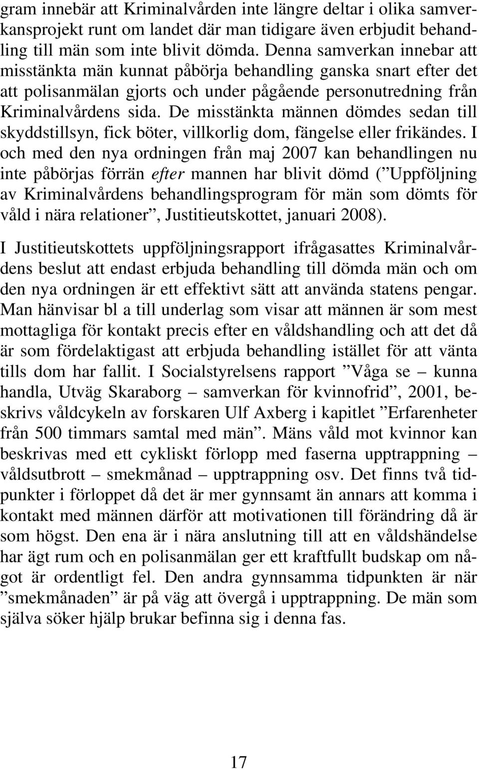 De misstänkta männen dömdes sedan till skyddstillsyn, fick böter, villkorlig dom, fängelse eller frikändes.