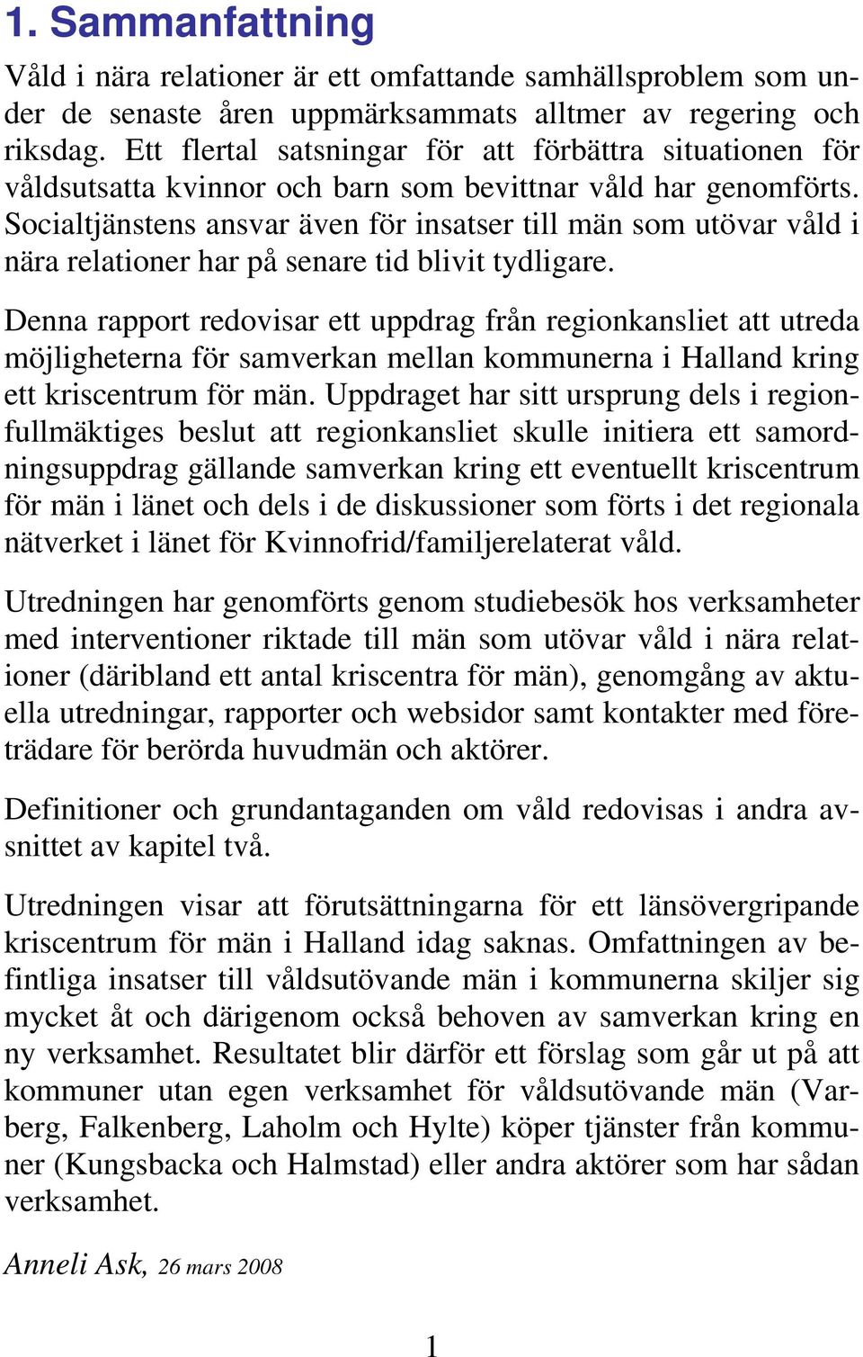 Socialtjänstens ansvar även för insatser till män som utövar våld i nära relationer har på senare tid blivit tydligare.