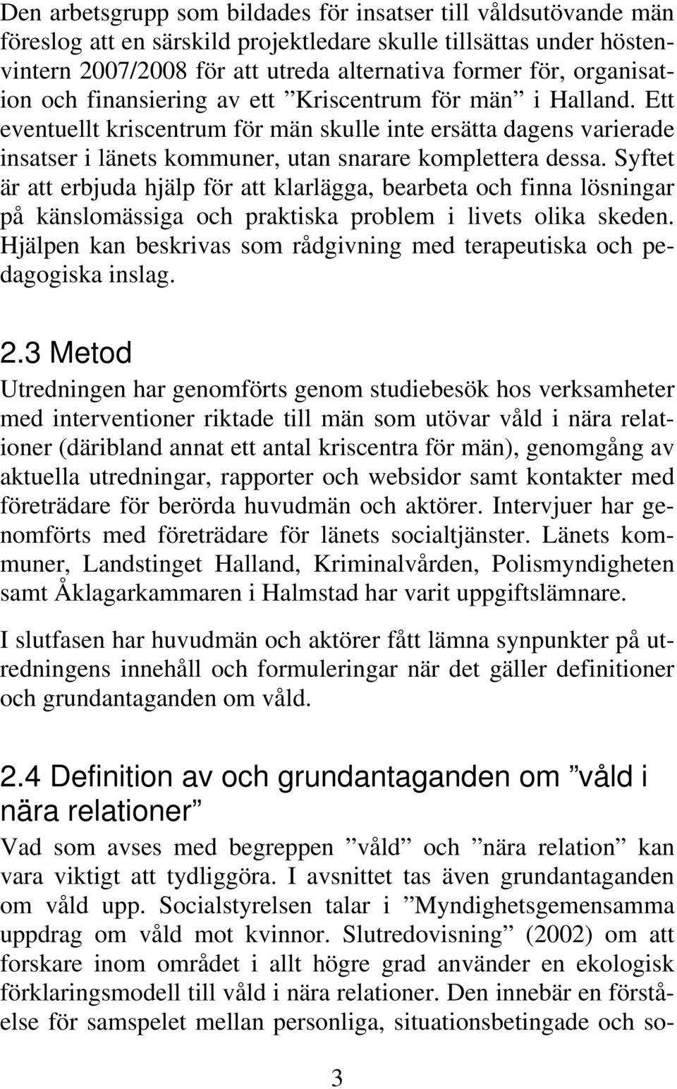 Syftet är att erbjuda hjälp för att klarlägga, bearbeta och finna lösningar på känslomässiga och praktiska problem i livets olika skeden.