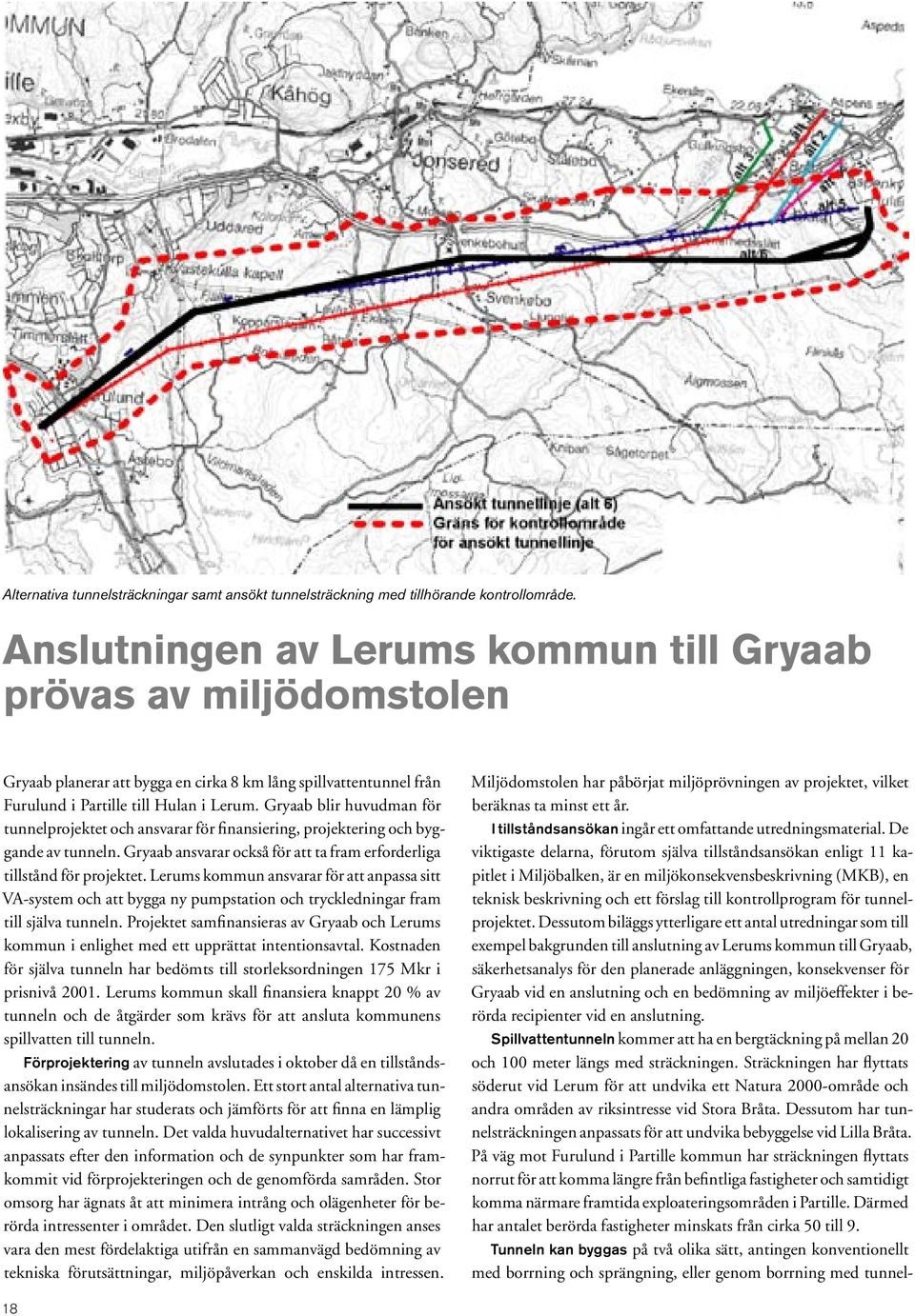 Gryaab blir huvudman för tunnelprojektet och ansvarar för finansiering, projektering och byggande av tunneln. Gryaab ansvarar också för att ta fram erforderliga tillstånd för projektet.