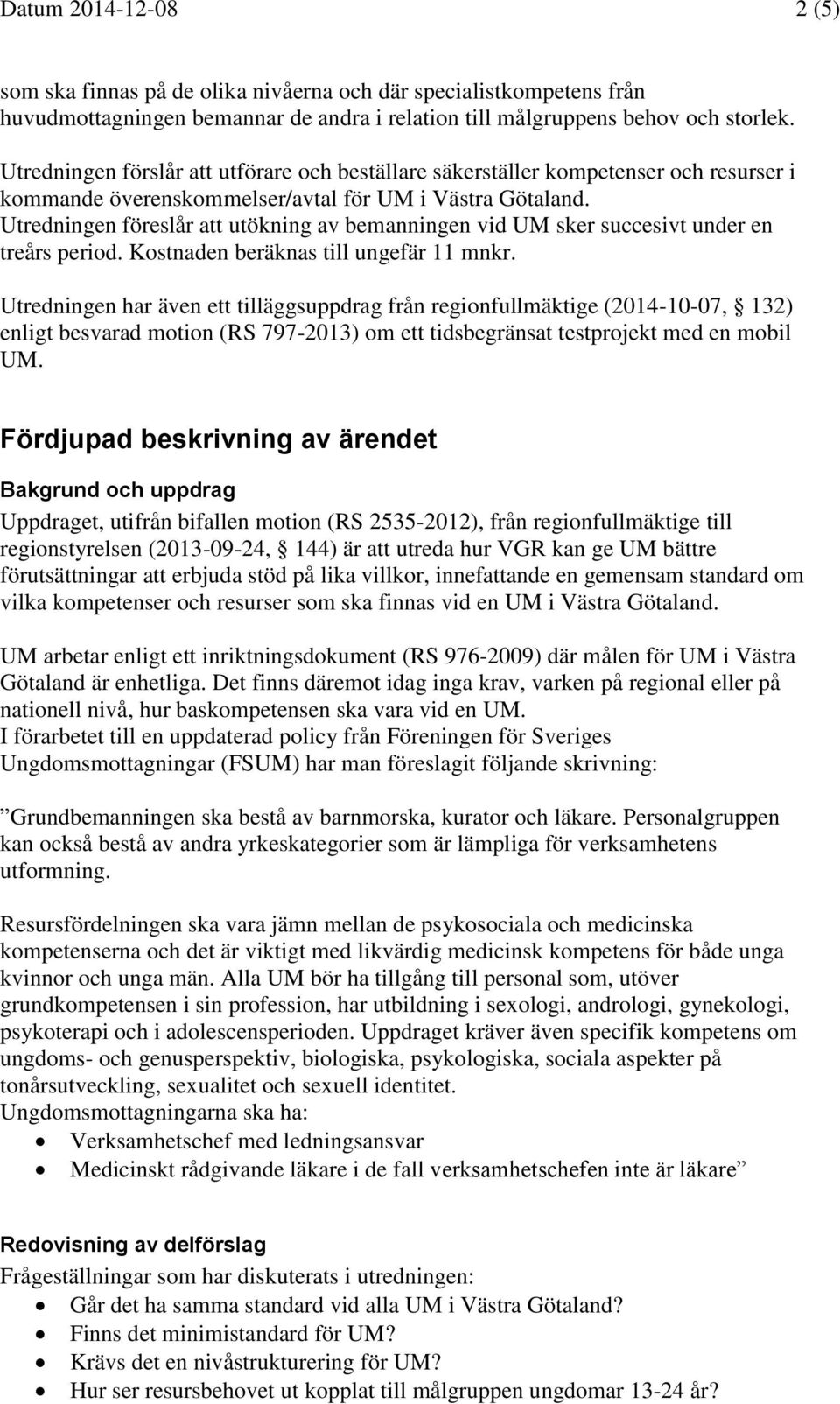 Utredningen föreslår att utökning av bemanningen vid UM sker succesivt under en treårs period. Kostnaden beräknas till ungefär 11 mnkr.