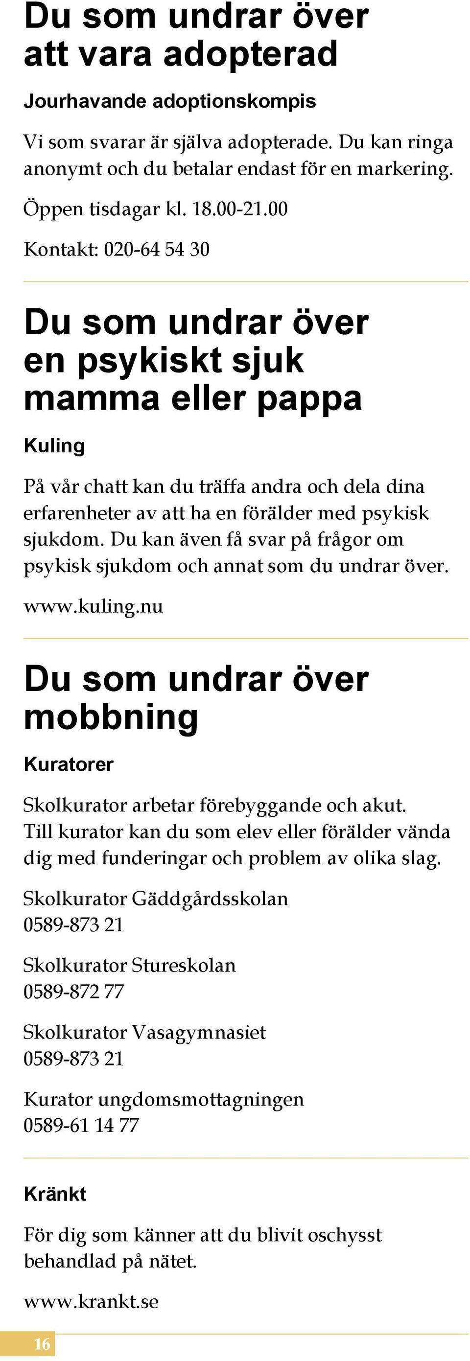 Du kan även få svar på frågor om psykisk sjukdom och annat som du undrar över. www.kuling.nu Du som undrar över mobbning Kuratorer Skolkurator arbetar förebyggande och akut.