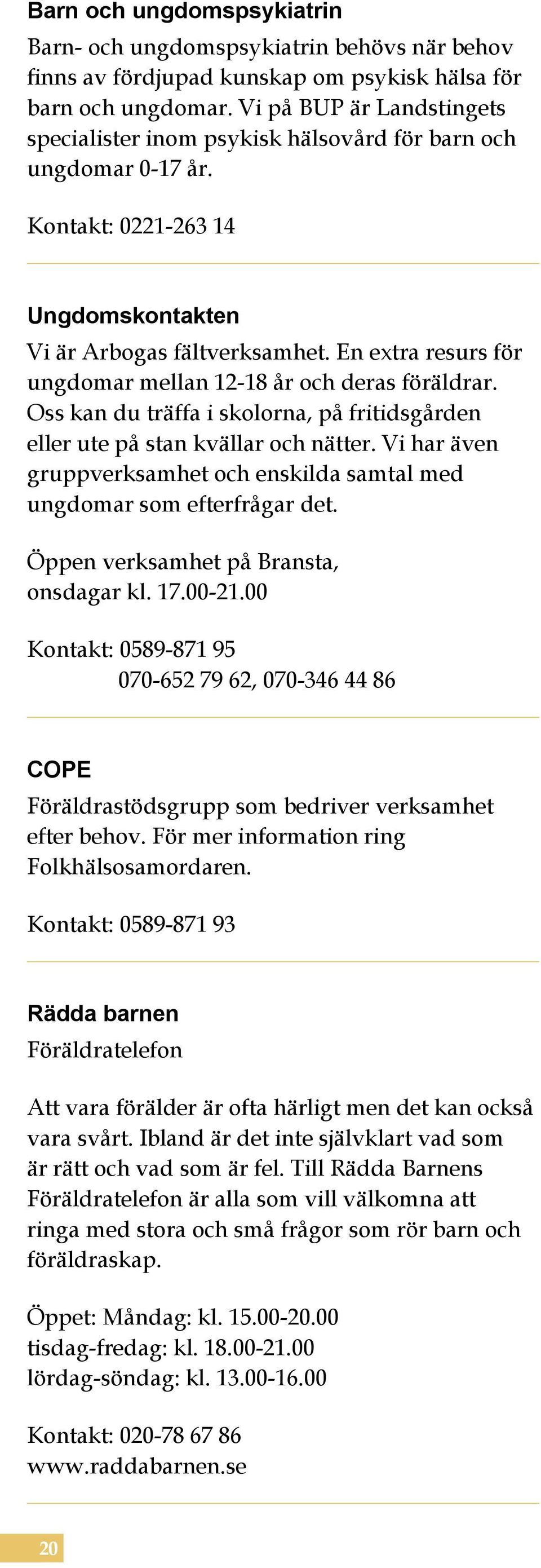 En extra resurs för ungdomar mellan 12-18 år och deras föräldrar. Oss kan du träffa i skolorna, på fritidsgården eller ute på stan kvällar och nätter.