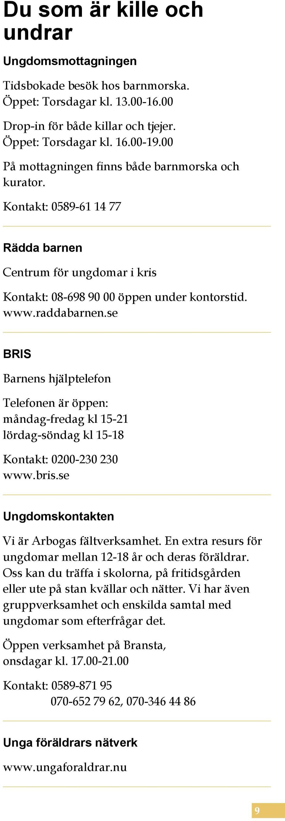 se BRIS Barnens hjälptelefon Telefonen är öppen: måndag-fredag kl 15-21 lördag-söndag kl 15-18 Kontakt: 0200-230 230 www.bris.se Ungdomskontakten Vi är Arbogas fältverksamhet.