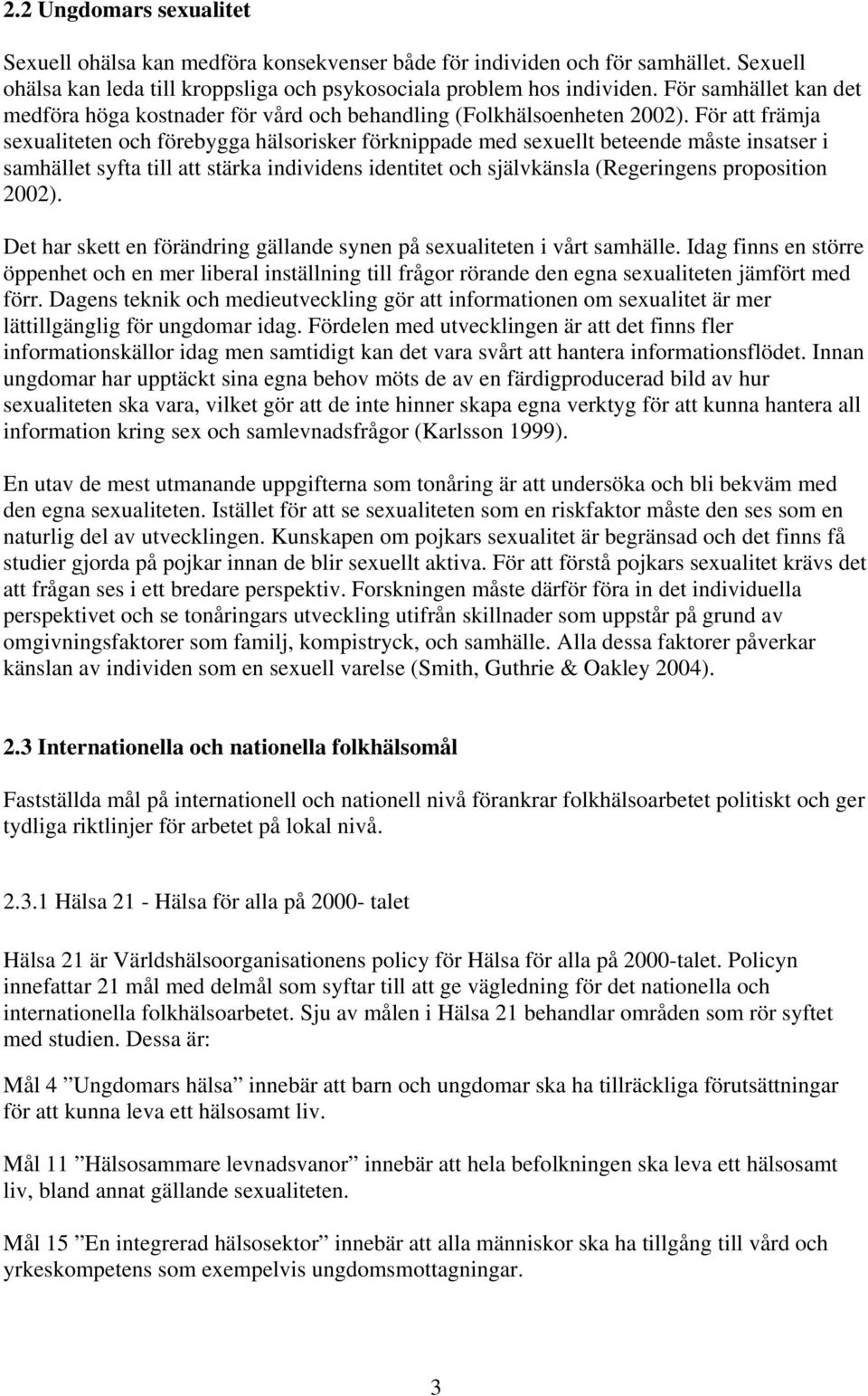 För att främja sexualiteten och förebygga hälsorisker förknippade med sexuellt beteende måste insatser i samhället syfta till att stärka individens identitet och självkänsla (Regeringens proposition