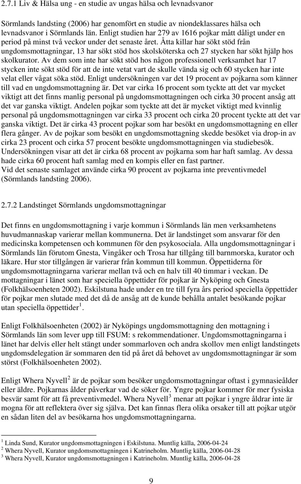 Åtta killar har sökt stöd från ungdomsmottagningar, 13 har sökt stöd hos skolsköterska och 27 stycken har sökt hjälp hos skolkurator.