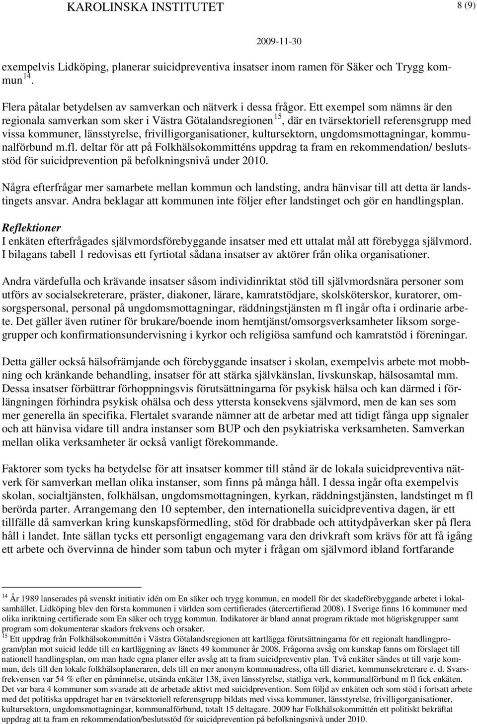 Ett exempel som nämns är den regionala samverkan som sker i Västra Götalandsregionen 15, där en tvärsektoriell referensgrupp med vissa kommuner, länsstyrelse, frivilligorganisationer, kultursektorn,