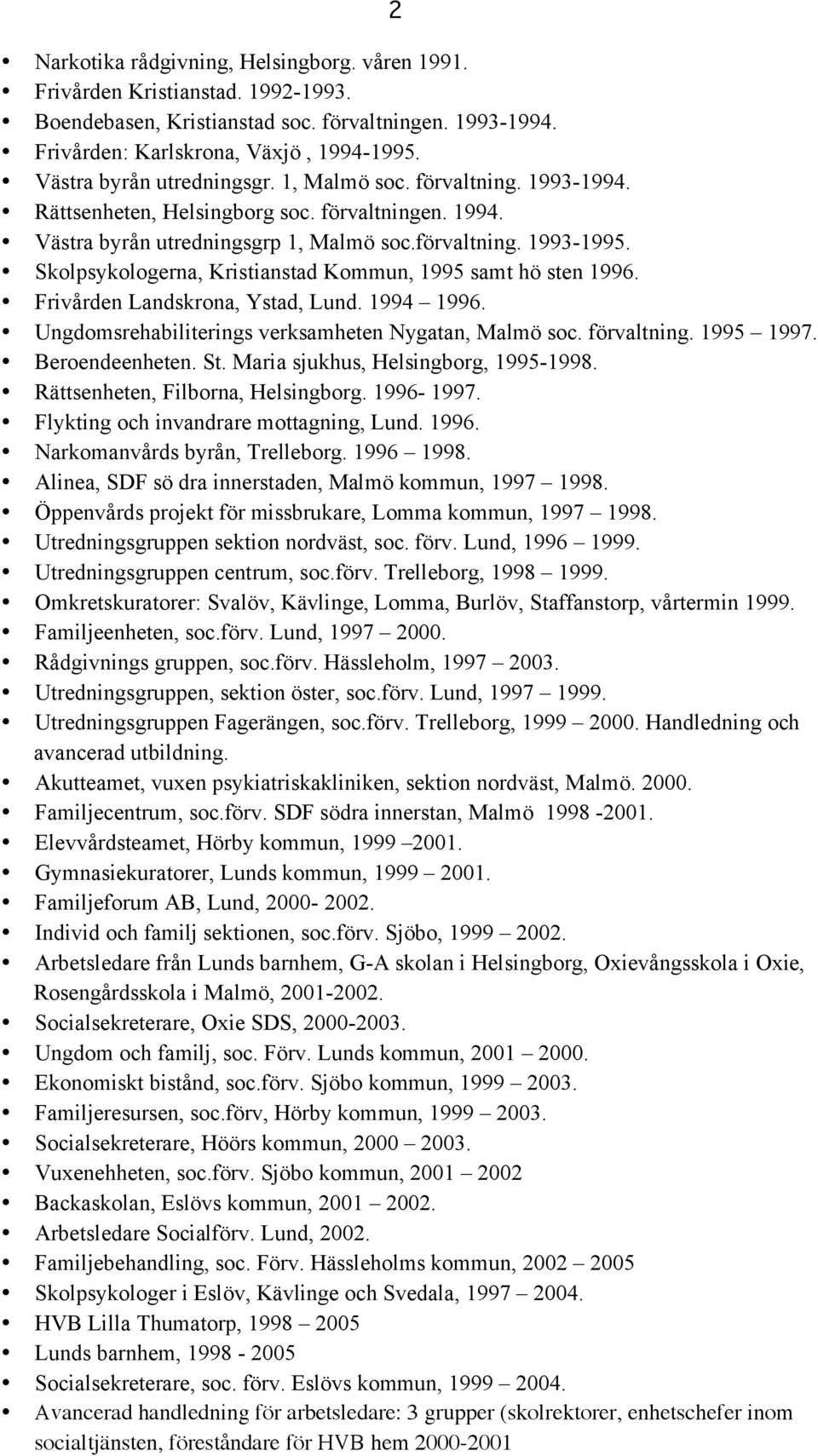 Skolpsykologerna, Kristianstad Kommun, 1995 samt hö sten 1996. Frivården Landskrona, Ystad, Lund. 1994 1996. Ungdomsrehabiliterings verksamheten Nygatan, Malmö soc. förvaltning. 1995 1997.