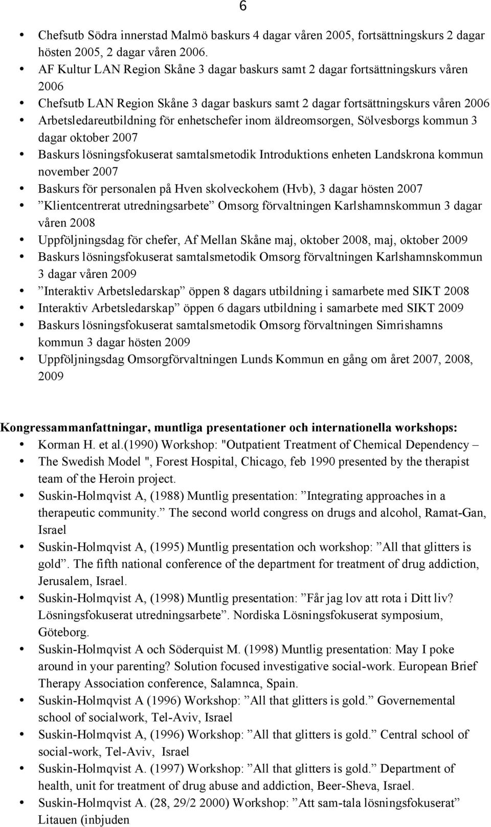 enhetschefer inom äldreomsorgen, Sölvesborgs kommun 3 dagar oktober 2007 Baskurs lösningsfokuserat samtalsmetodik Introduktions enheten Landskrona kommun november 2007 Baskurs för personalen på Hven