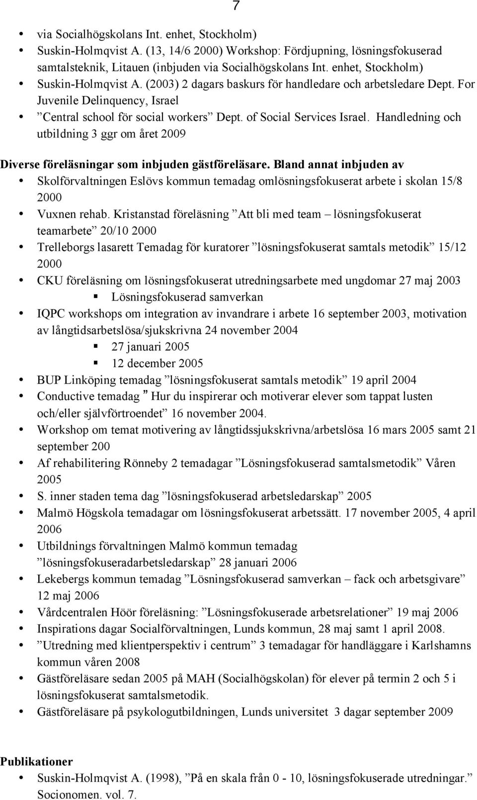 Handledning och utbildning 3 ggr om året 2009 Diverse föreläsningar som inbjuden gästföreläsare.