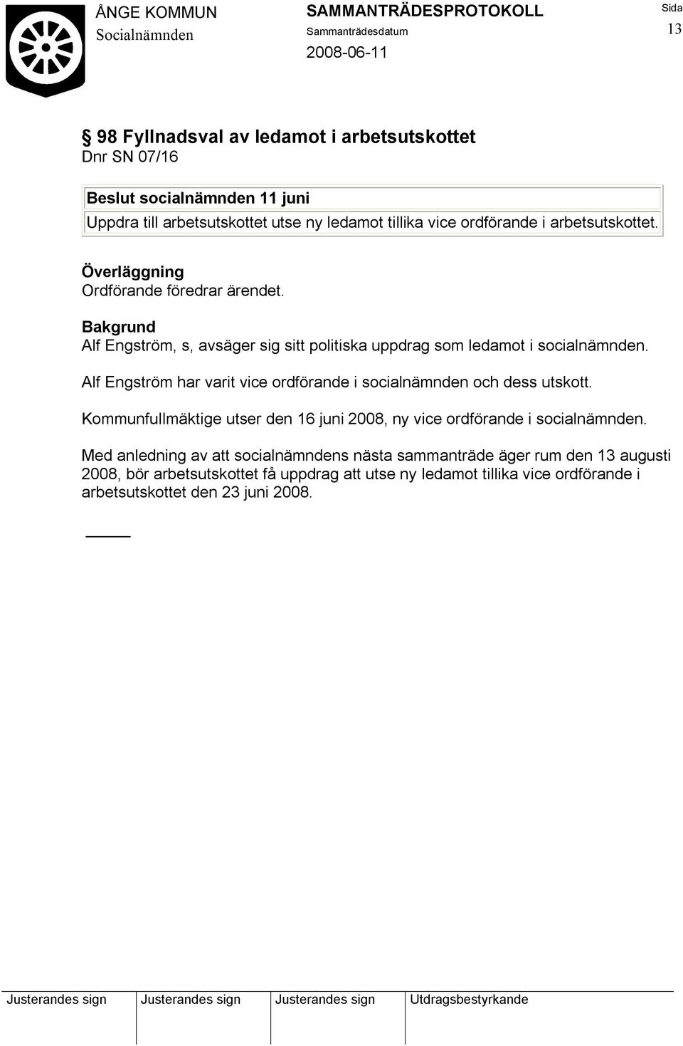 Alf Engström har varit vice ordförande i socialnämnden och dess utskott. Kommunfullmäktige utser den 16 juni 2008, ny vice ordförande i socialnämnden.