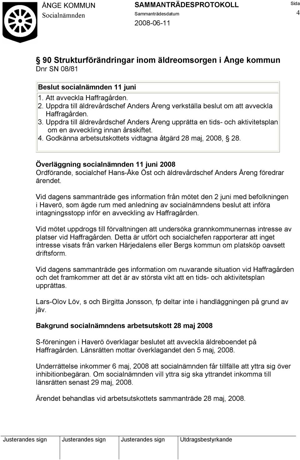 Överläggning socialnämnden 11 juni 2008 Ordförande, socialchef Hans-Åke Öst och äldrevårdschef Anders Åreng föredrar ärendet.