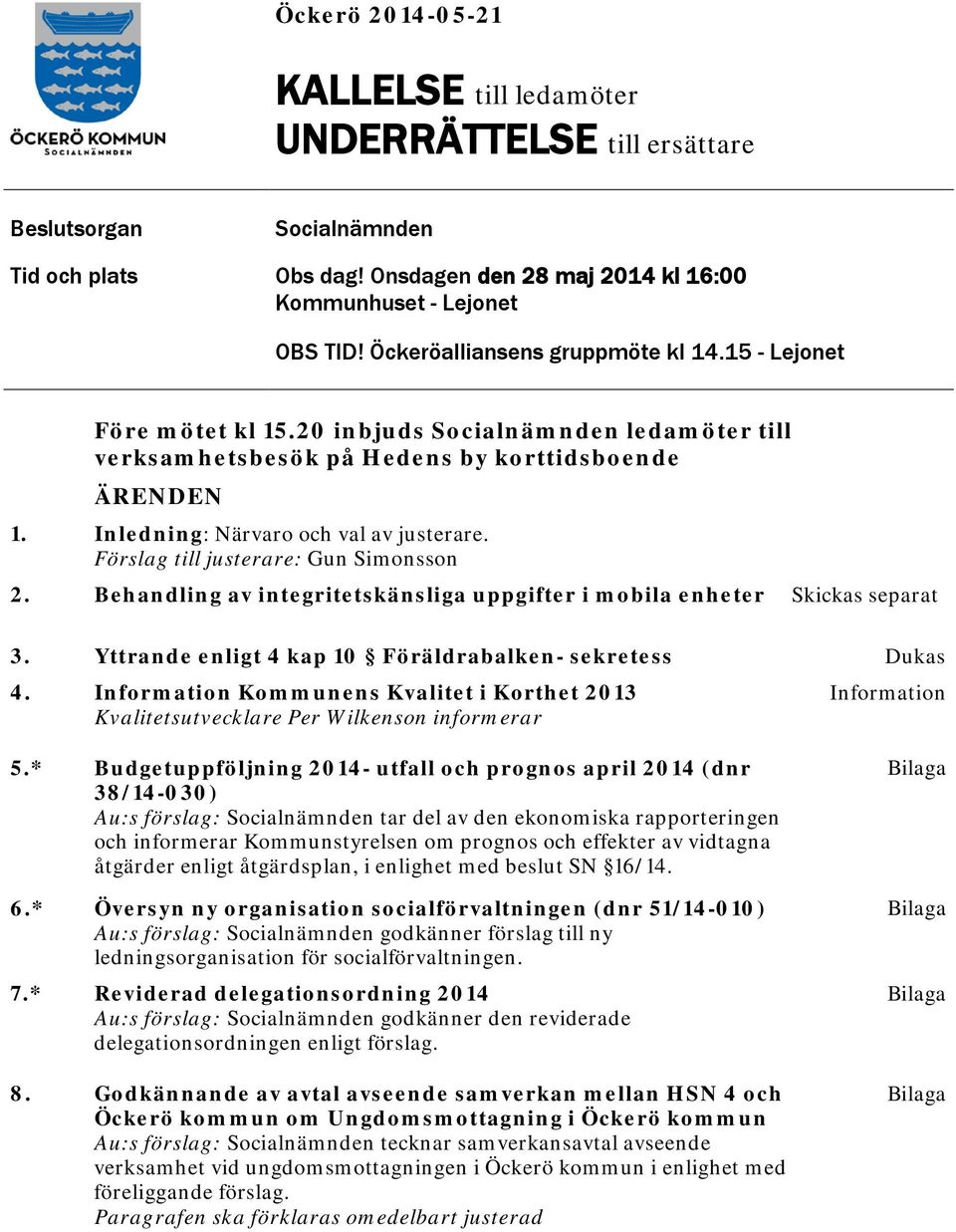 Förslag till justerare: Gun Simonsson 2. Behandling av integritetskänsliga uppgifter i mobila enheter Skickas separat 3. Yttrande enligt 4 kap 10 Föräldrabalken- sekretess Dukas 4.