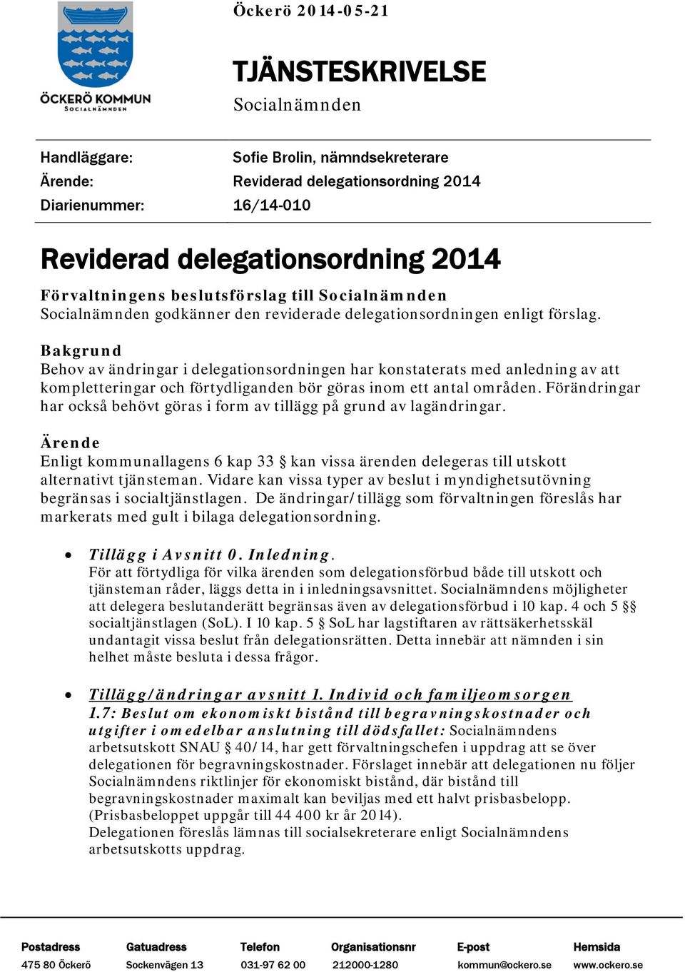 Bakgrund Behov av ändringar i delegationsordningen har konstaterats med anledning av att kompletteringar och förtydliganden bör göras inom ett antal områden.