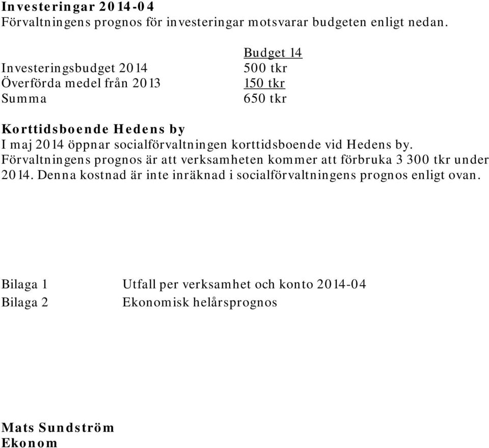 socialförvaltningen korttidsboende vid Hedens by. Förvaltningens prognos är att verksamheten kommer att förbruka 3 300 tkr under 2014.