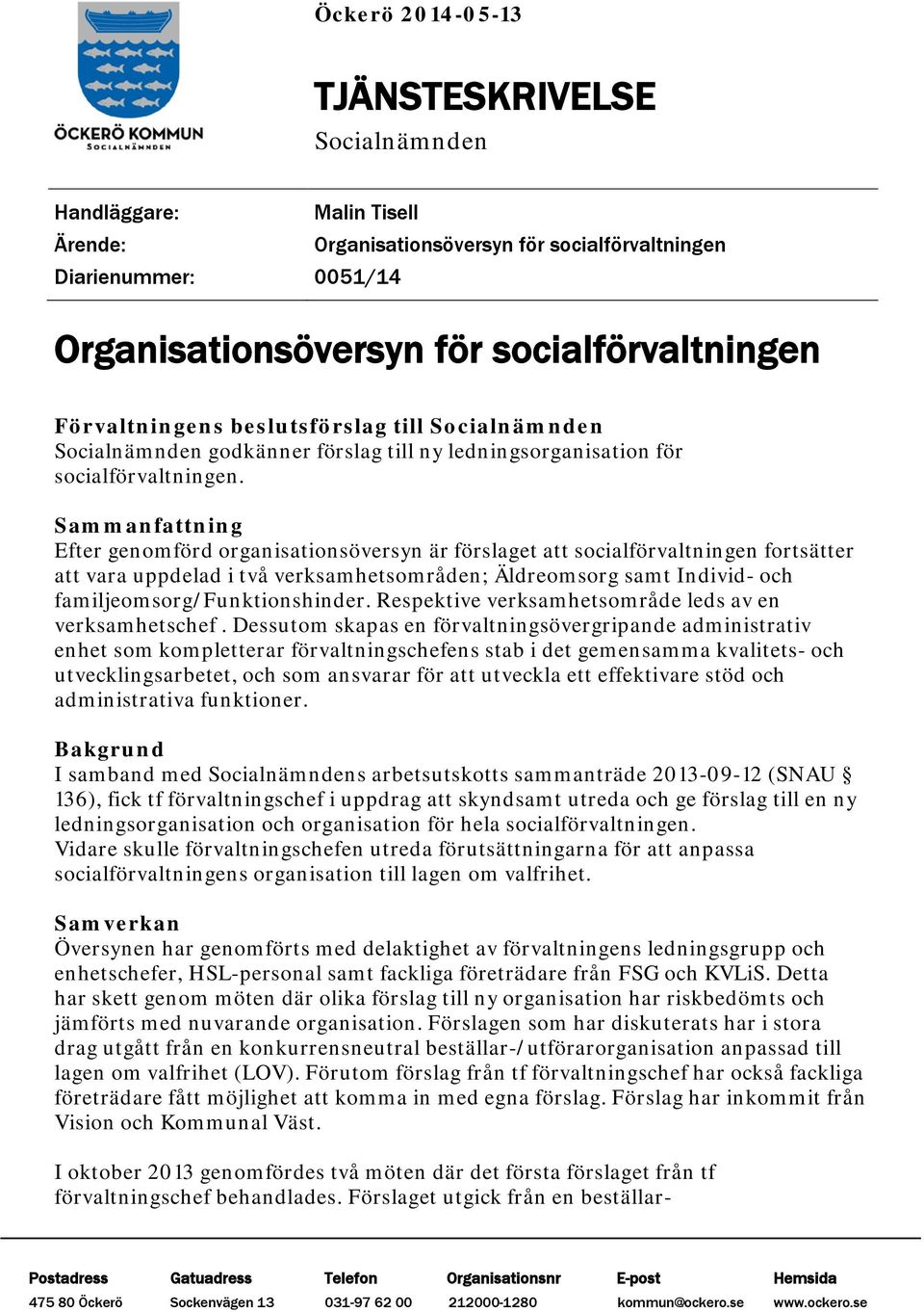 Sammanfattning Efter genomförd organisationsöversyn är förslaget att socialförvaltningen fortsätter att vara uppdelad i två verksamhetsområden; Äldreomsorg samt Individ- och