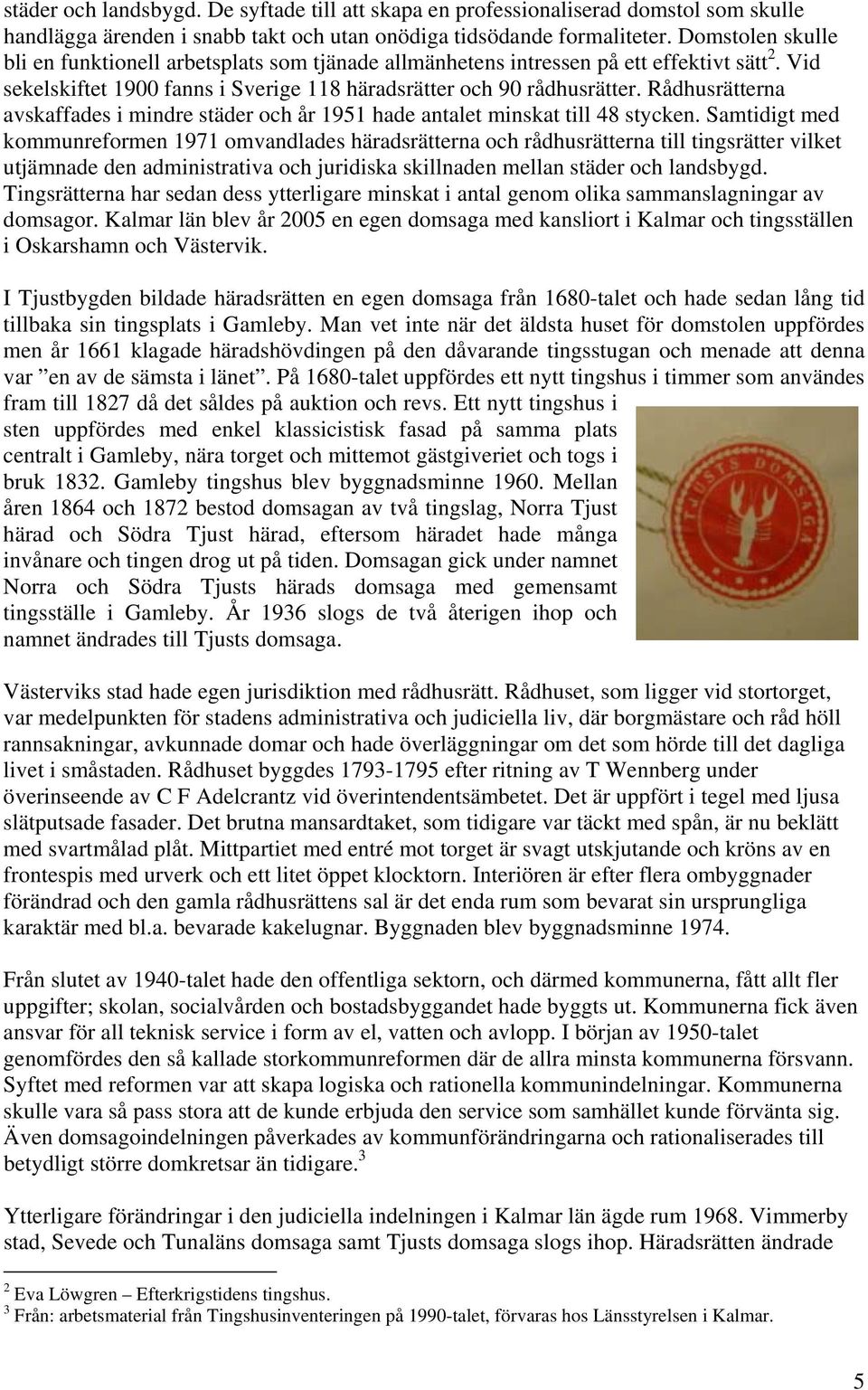 Rådhusrätterna avskaffades i mindre städer och år 1951 hade antalet minskat till 48 stycken.