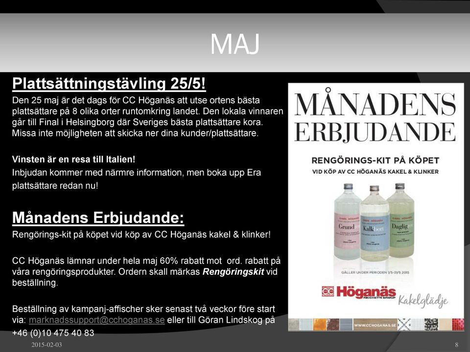 Inbjudan kommer med närmre information, men boka upp Era plattsättare redan nu! Månadens Erbjudande: Rengörings-kit på köpet vid köp av CC Höganäs kakel & klinker!