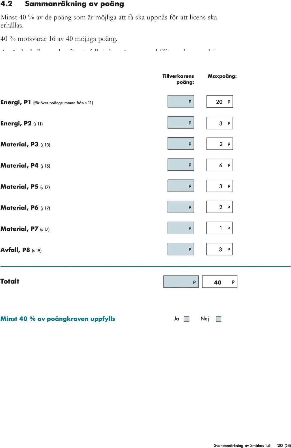 Tillverkarens poäng: Maxpoäng: Energi, P1 (för över poängsumman från s 11) p 20,5 p Energi, P2 (s 11) p 3,5 p Material, P3 (s 13) p 2,5 p Material, P4 (s 15) p