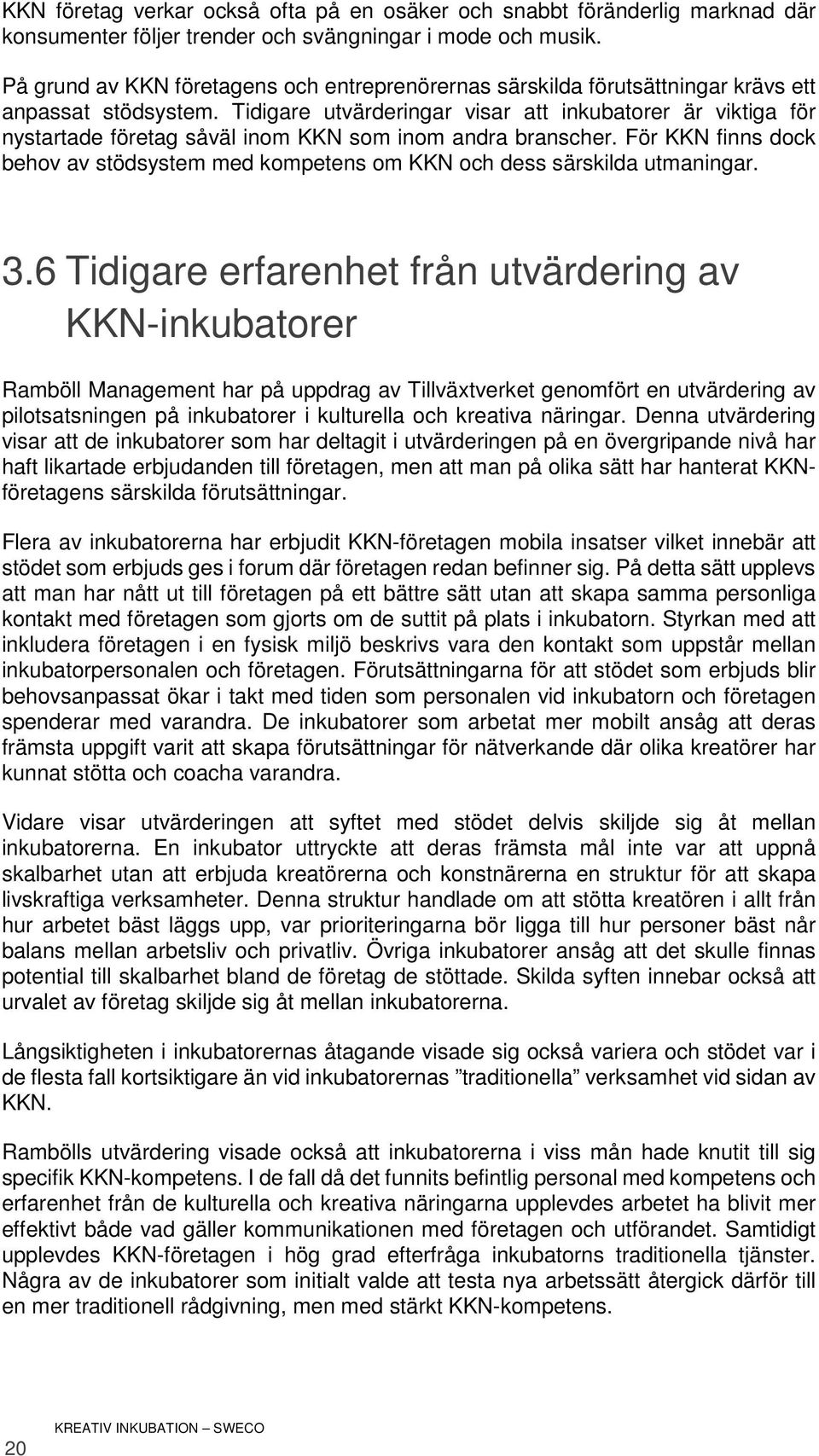 Tidigare utvärderingar visar att inkubatorer är viktiga för nystartade företag såväl inom KKN som inom andra branscher.