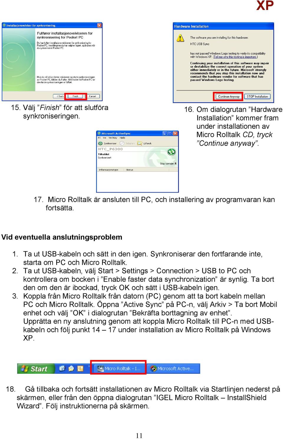 Synkroniserar den fortfarande inte, starta om PC och Micro Rolltalk. 2.