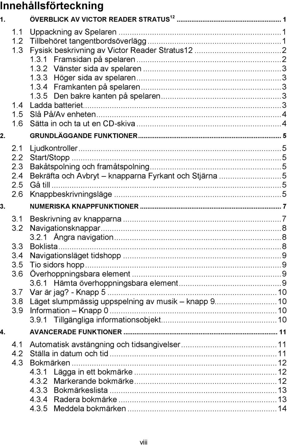 .. 4 1.6 Sätta in och ta ut en CD-skiva... 4 2. GRUNDLÄGGANDE FUNKTIONER... 5 2.1 Ljudkontroller... 5 2.2 Start/Stopp... 5 2.3 Bakåtspolning och framåtspolning... 5 2.4 Bekräfta och Avbryt knapparna Fyrkant och Stjärna.