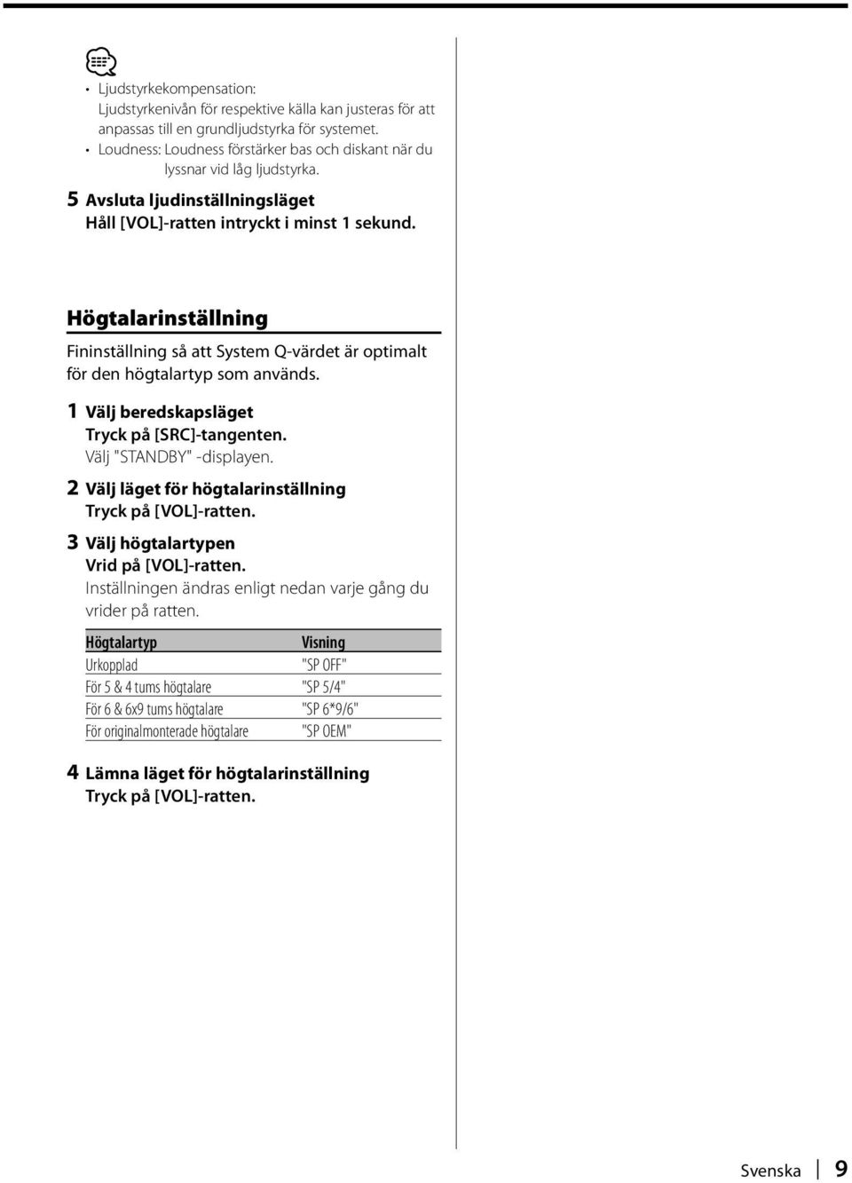 Högtalarinställning Fininställning så att System Q-värdet är optimalt för den högtalartyp som används. 1 Välj beredskapsläget Tryck på [SRC]-tangenten. Välj "STANDBY" -displayen.