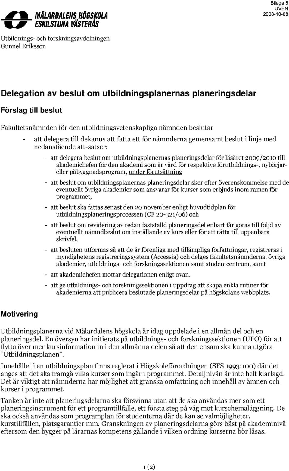 läsåret 2009/2010 till akademichefen för den akademi som är värd för respektive förutbildnings-, nybörjar- eller påbyggnadsprogram, under förutsättning - att beslut om utbildningsplanernas